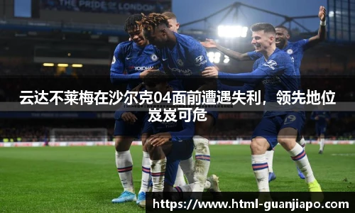 云达不莱梅在沙尔克04面前遭遇失利，领先地位岌岌可危