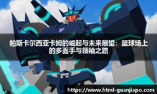 帕斯卡尔西亚卡姆的崛起与未来展望：篮球场上的多面手与领袖之路