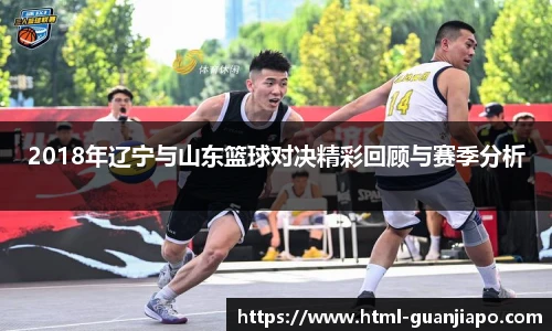 2018年辽宁与山东篮球对决精彩回顾与赛季分析