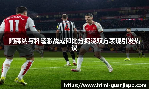 阿森纳与科隆激战成和比分揭晓双方表现引发热议