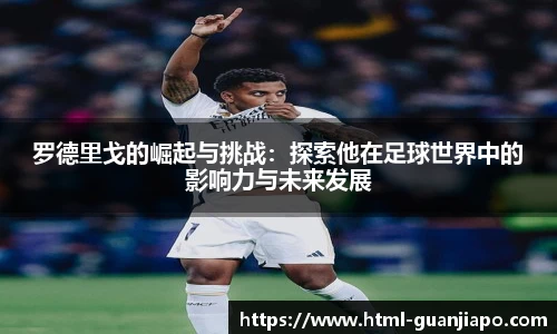 罗德里戈的崛起与挑战：探索他在足球世界中的影响力与未来发展
