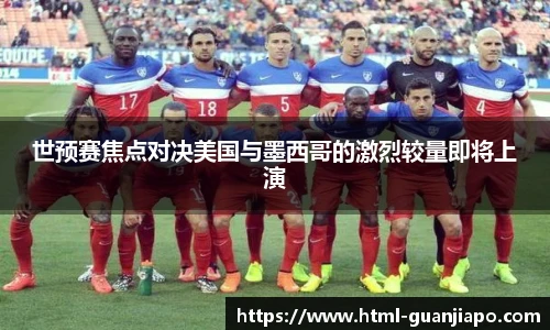 世预赛焦点对决美国与墨西哥的激烈较量即将上演